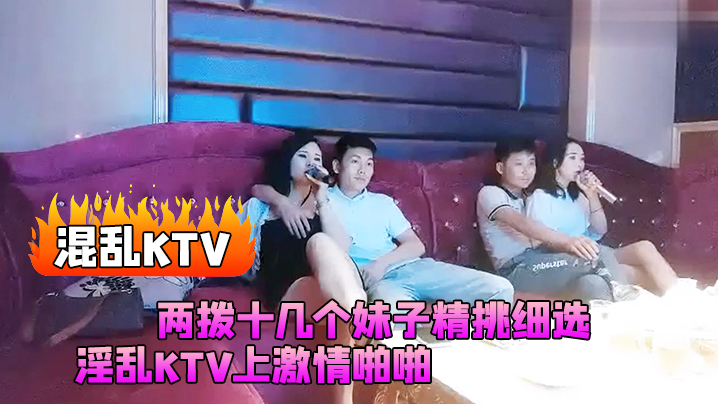 混乱KTV两拨十几个妹子精挑细选淫乱KTV上激情啪.啪灯红酒绿漂亮小姐姐苗条诱人干爽高潮